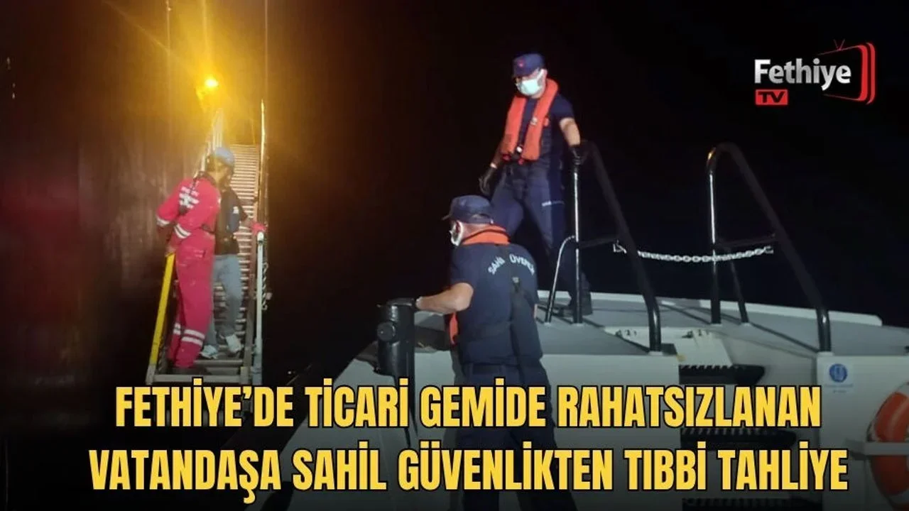 Fethiye’de Ticari Gemide Rahatsızlanan Vatandaşa Sahil Güvenlikten Tıbbi Tahliye