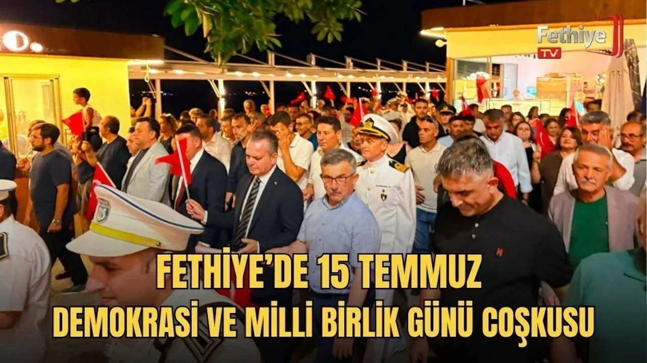 Fethiye’de 15 Temmuz Demokrasi ve Milli Birlik Günü Coşkusu