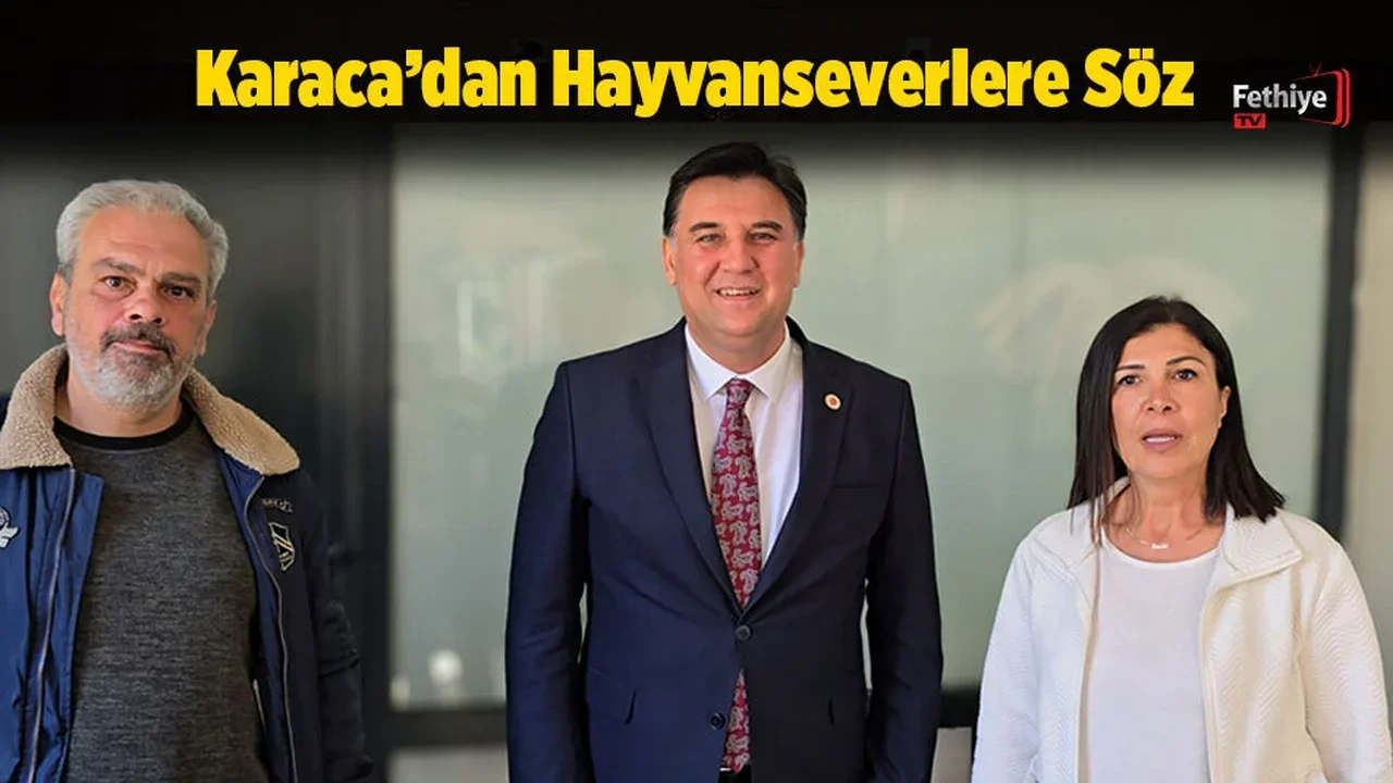 Fethiye Belediye Başkanı Karaca’dan Hayvanseverlere Söz