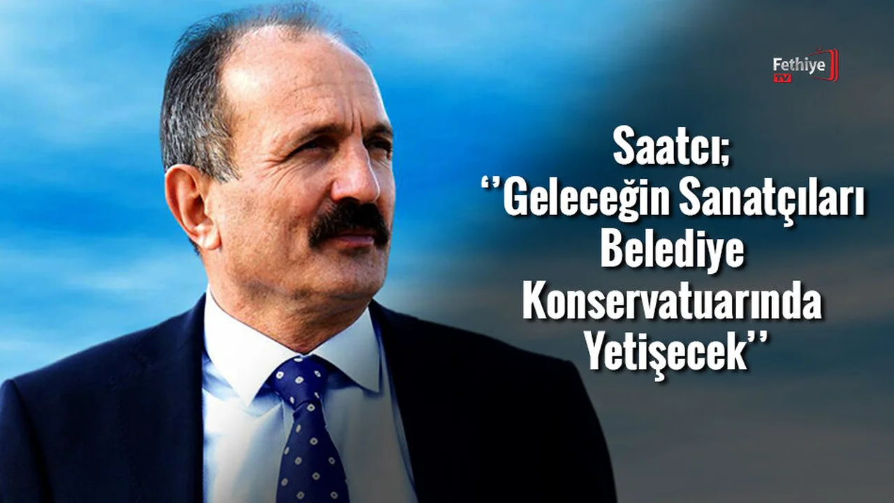 Saatcı; ‘’Belediye Konservatuarı Kuracağız’’