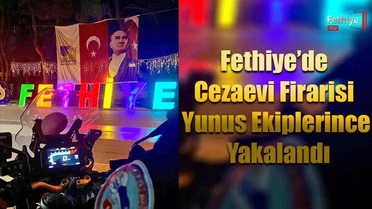 Fethiye’de Cezaevi Firarisi Yunus Ekiplerince Yakalandı
