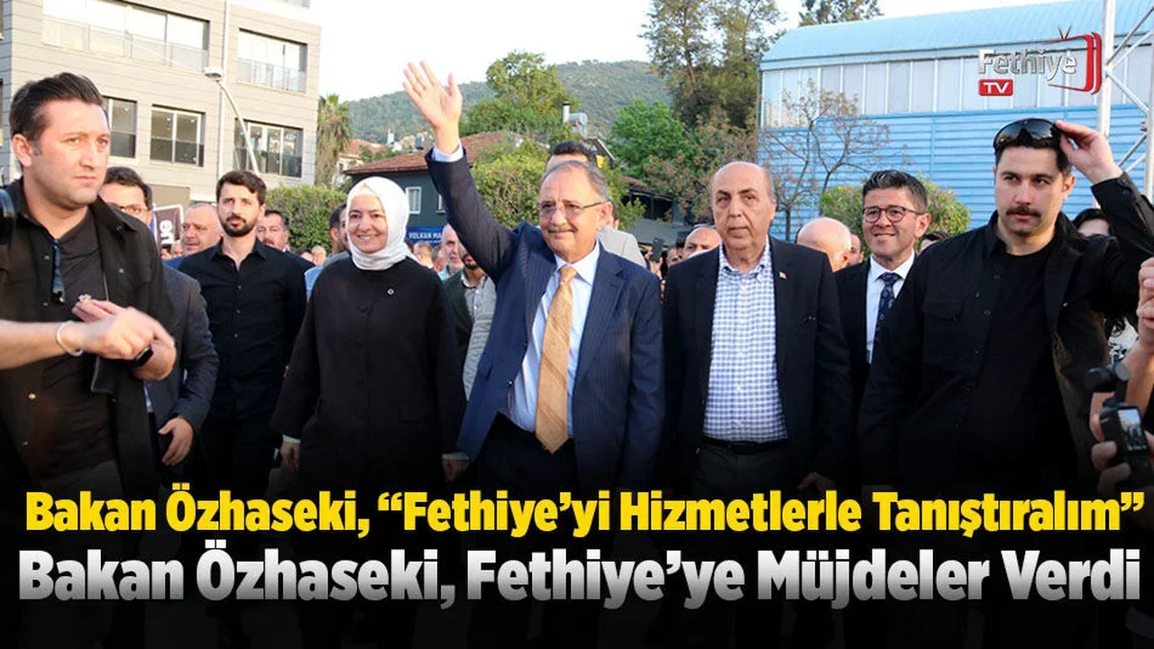 Çevre, Şehircilik Ve İklim Değişikliği Bakanı Mehmet Özhaseki, Fethiye’ye Müjdeler Verdi