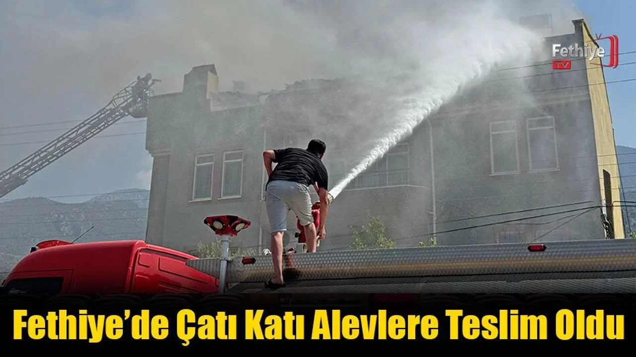 Fethiye’de Çatı Katı Alevlere Teslim Oldu
