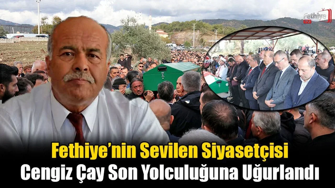 Fethiye’nin Sevilen Siyasetçisi Cengiz Çay Son Yolculuğuna Uğurlandı