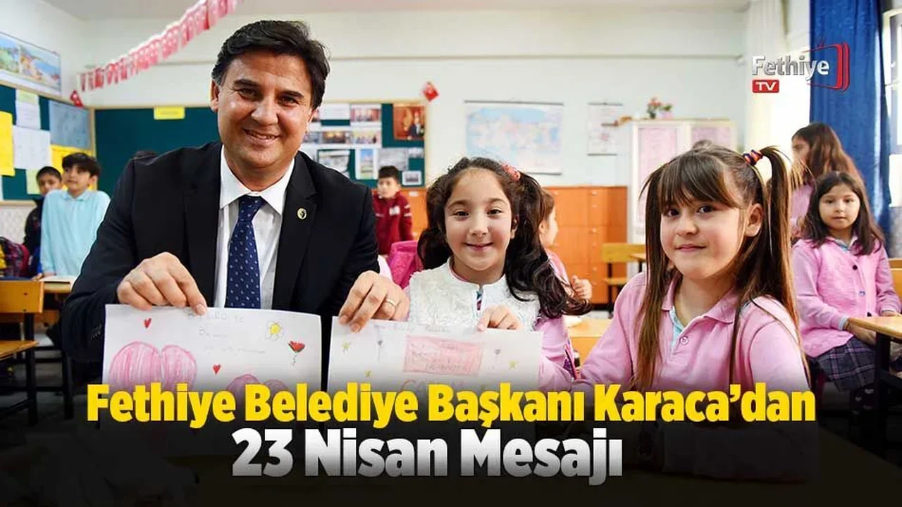 Fethiye Belediye Başkanı Karaca’dan 23 Nisan Mesajı