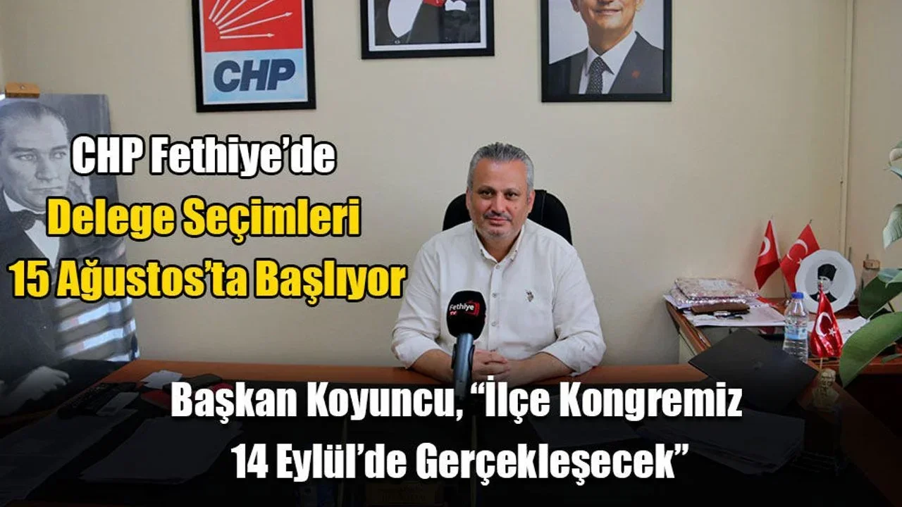 CHP Fethiye’de Delege Seçimleri 15 Ağustos’ta Başlıyor