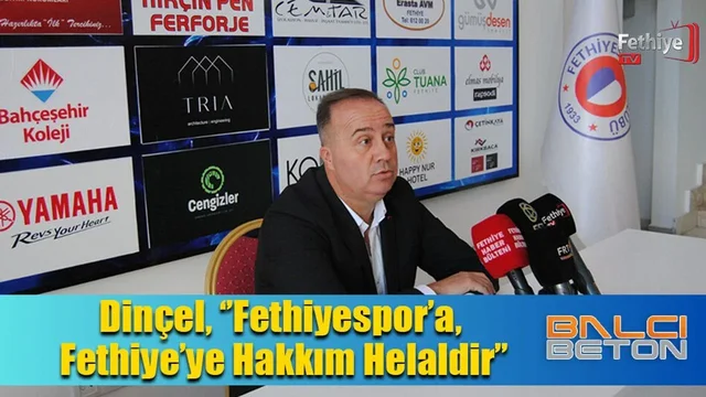 Dinçel, ‘’Fethiyespor’a ve Fethiye’ye Hakkım Helaldir’’