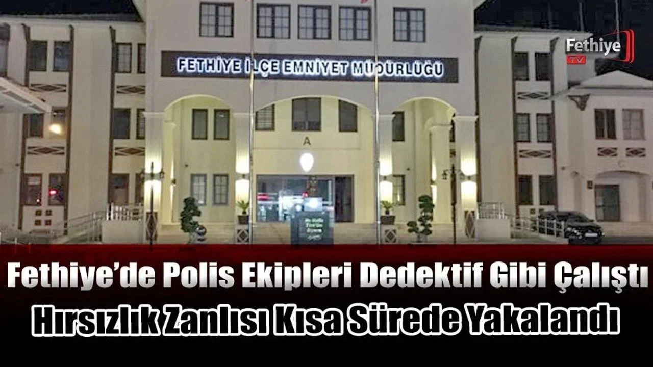 Fethiye’de Polis Ekipleri Dedektif Gibi Çalıştı