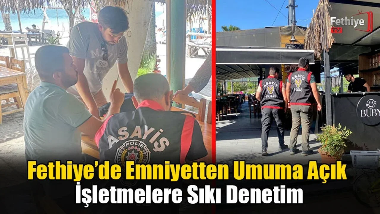 Fethiye’de Emniyetten Umuma Açık İşletmelere Sıkı Denetim