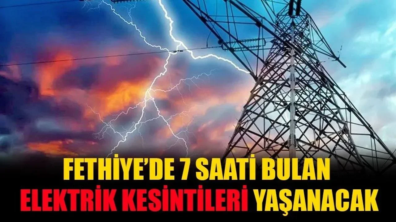 Fethiye’de 7 Saati Bulan Elektrik Kesintileri Yaşanacak
