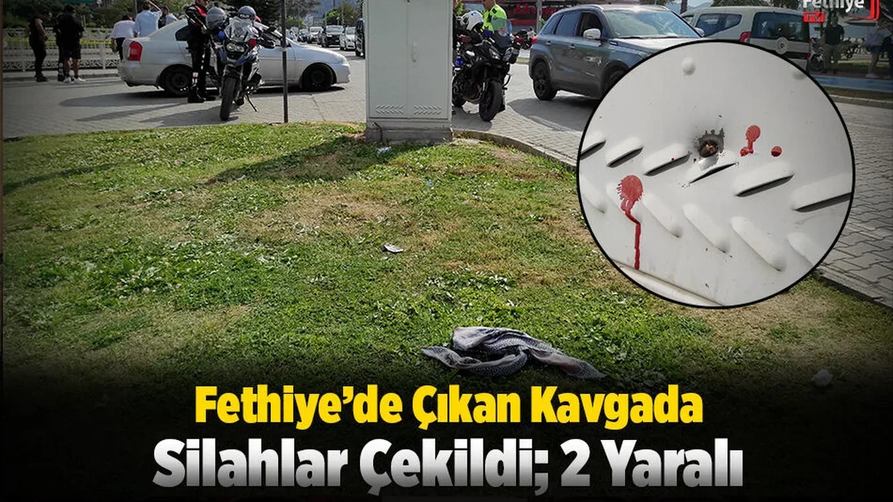 Fethiye’de Çıkan Kavgada Silahlar Çekildi; 2 Yaralı