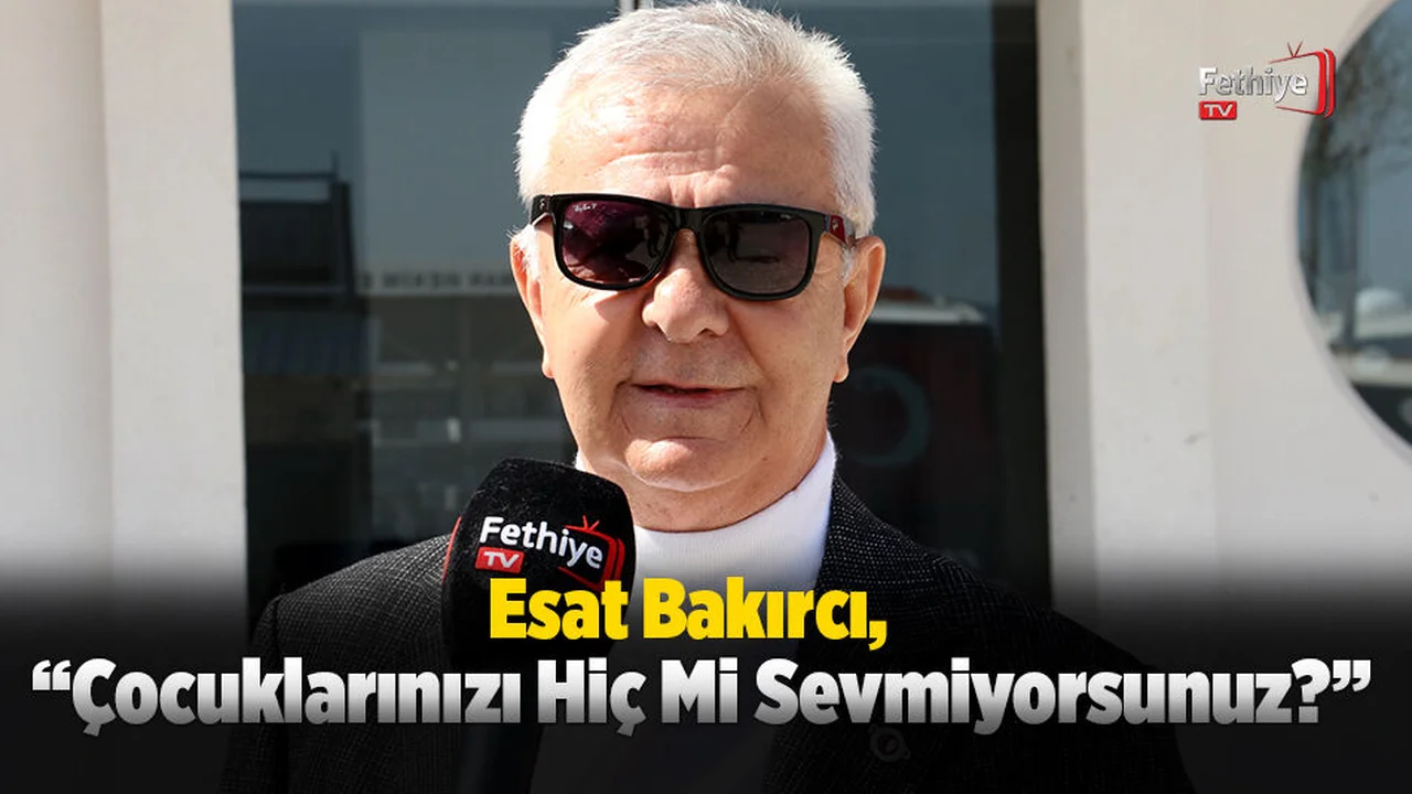 Esat Bakırcı; “Çocuklarınızı Hiç Mi Sevmiyorsunuz?”