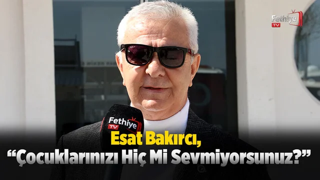 Esat Bakırcı; “Çocuklarınızı Hiç Mi Sevmiyorsunuz?”