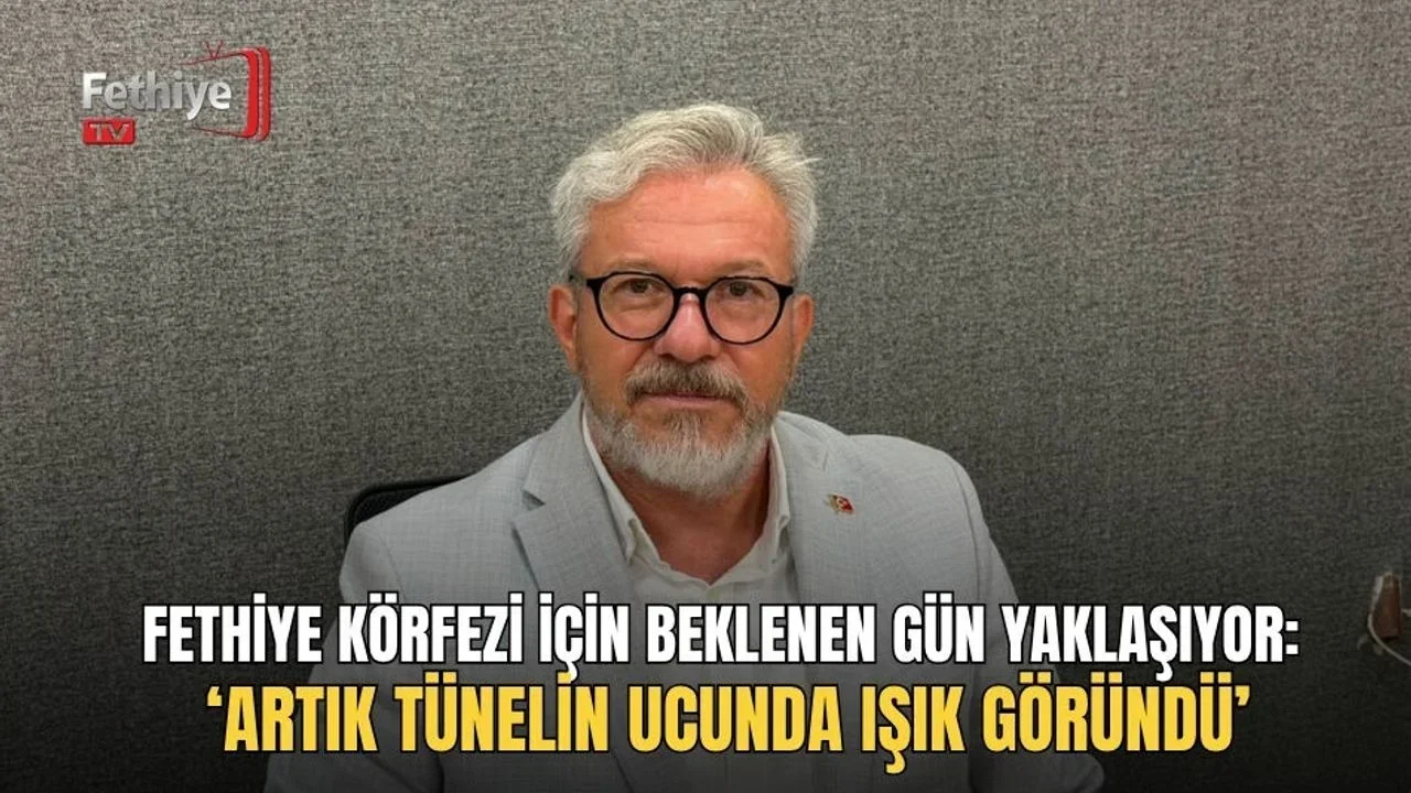 Fethiye Körfezi İçin Beklenen Gün Yaklaşıyor: ‘Artık Tünelin Ucunda Işık Göründü’