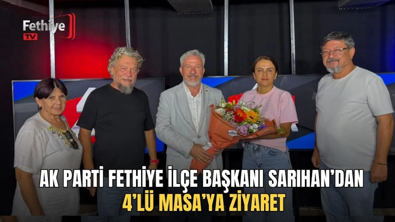 AK Parti Fethiye İlçe Başkanı Sarıhan’dan 4’lü Masa’ya Ziyaret