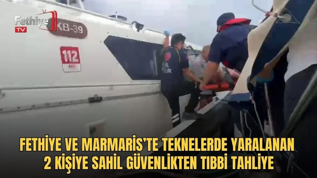 Fethiye Ve Marmaris’te Teknelerde Yaralanan 2 Kişiye Sahil Güvenlikten Tıbbi Tahliye