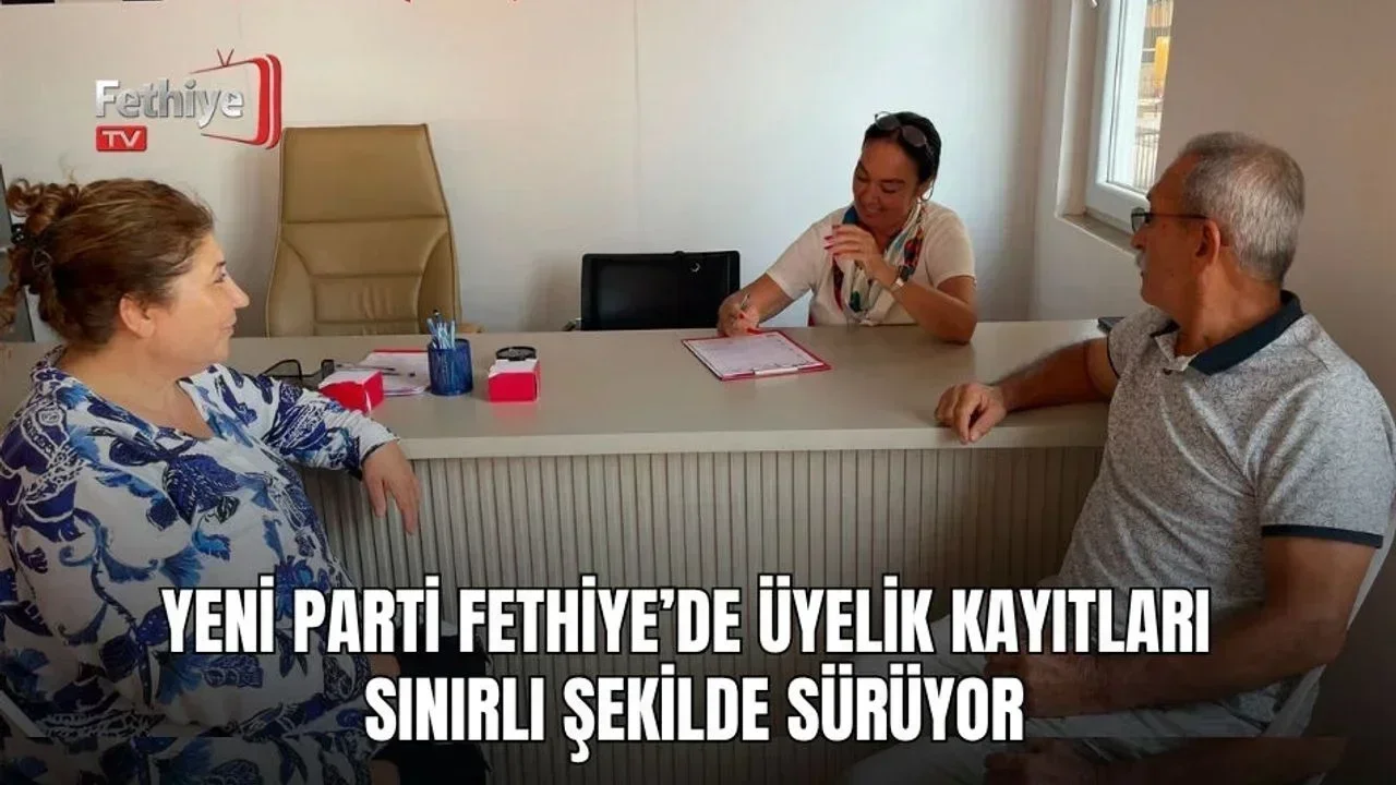 Yeni Parti Fethiye’de Üyelik Kayıtları Sınırlı Şekilde Sürüyor