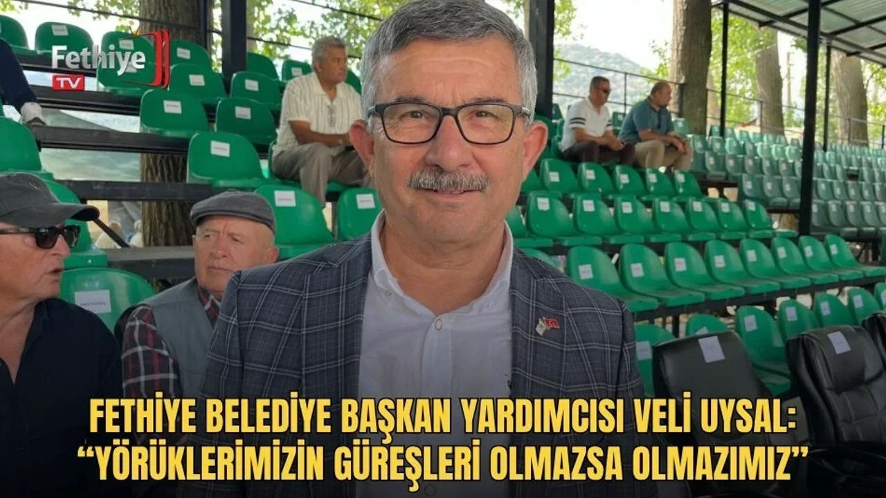 Fethiye Belediye Başkan Yardımcısı Veli Uysal: “Yörüklerimizin Güreşleri Olmazsa Olmazımız”