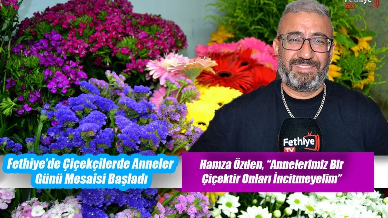 Fethiye’de Çiçekçilerde Anneler Günü Mesaisi Başladı
