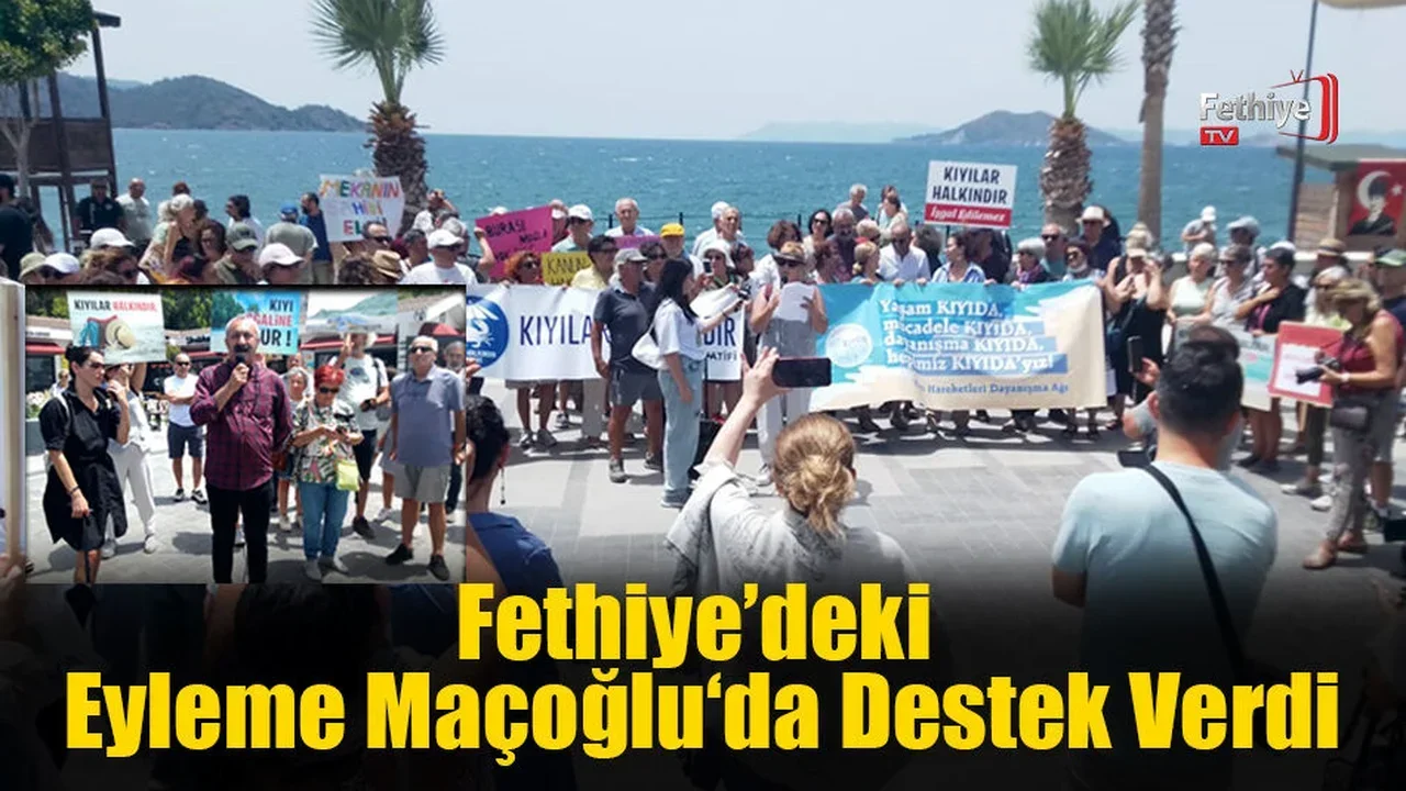 Fethiye’deki Eyleme Maçoğlu‘da Destek Verdi