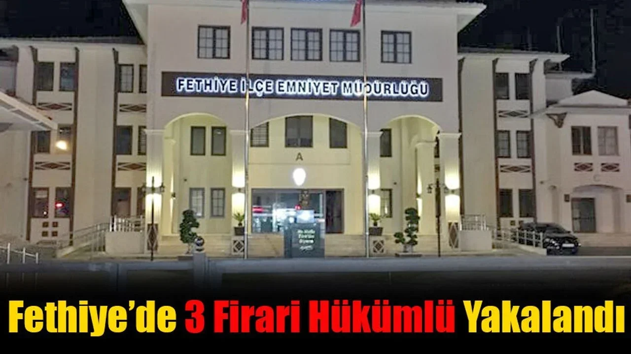 Fethiye’de 3 Firari Hükümlü Yakalandı
