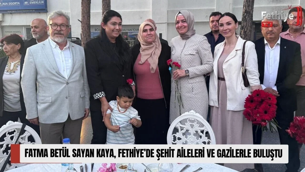 Fatma Betül Sayan Kaya, Fethiye’de Şehit Aileleri ve Gazilerle Buluştu