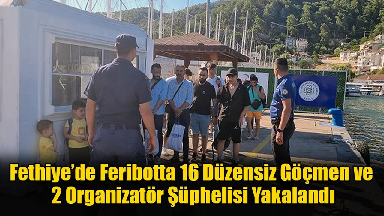 Fethiye’de Feribotta 16 Düzensiz Göçmen ve 2 Organizatör Şüphelisi Yakalandı