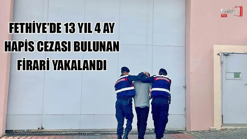 Fethiye’de 13 Yıl 4 Ay Hapis Cezası Bulunan Firari Yakalandı