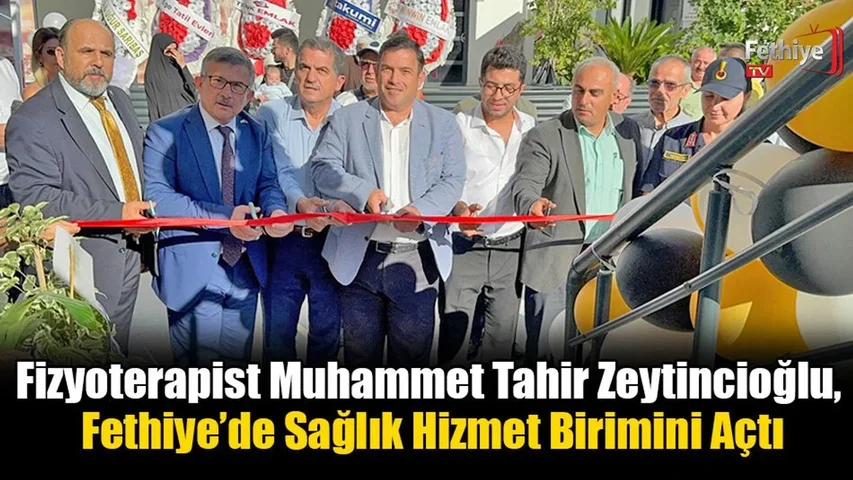Fizyoterapist Muhammet Tahir Zeytincioğlu, Fethiye’de Sağlık Hizmet Birimini Açtı