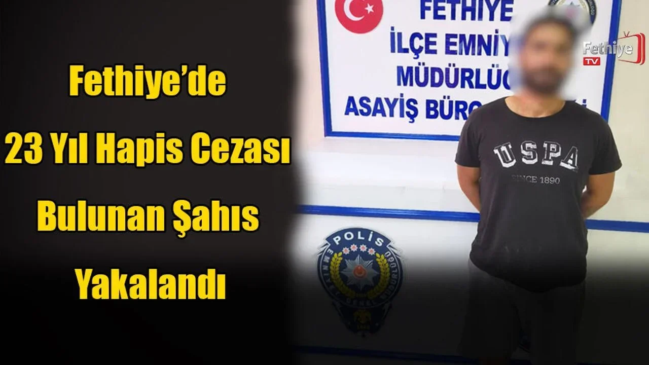Fethiye’de 23 Yıl Hapis Cezası Bulunan Şahıs Yakalandı