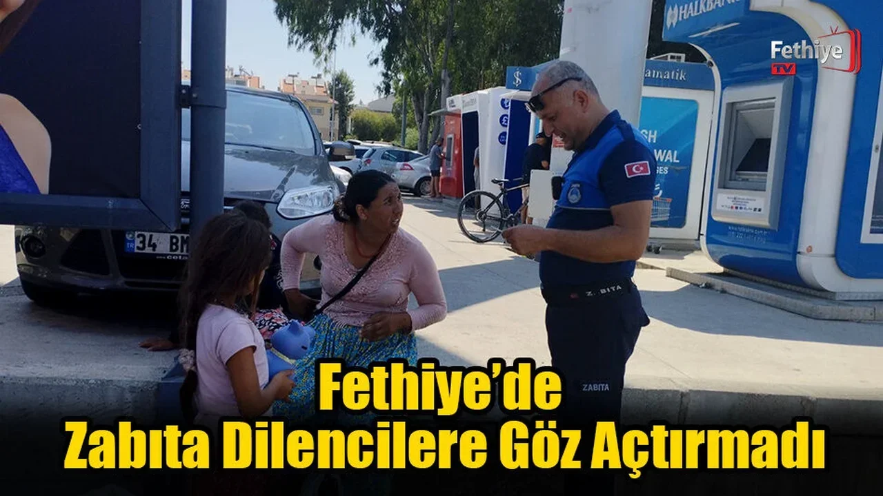 Fethiye’de Zabıta Dilencilere Göz Açtırmadı