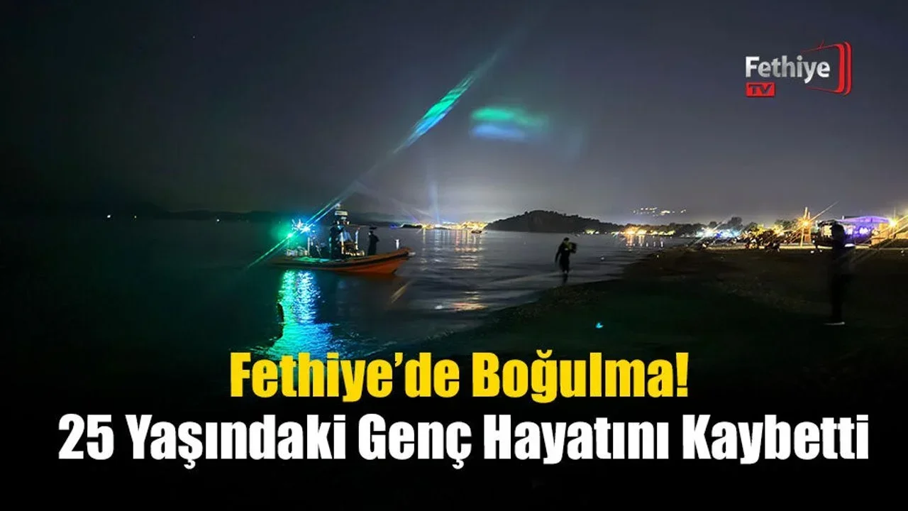 Fethiye’de Boğulma! 25 Yaşındaki Genç Hayatını Kaybetti