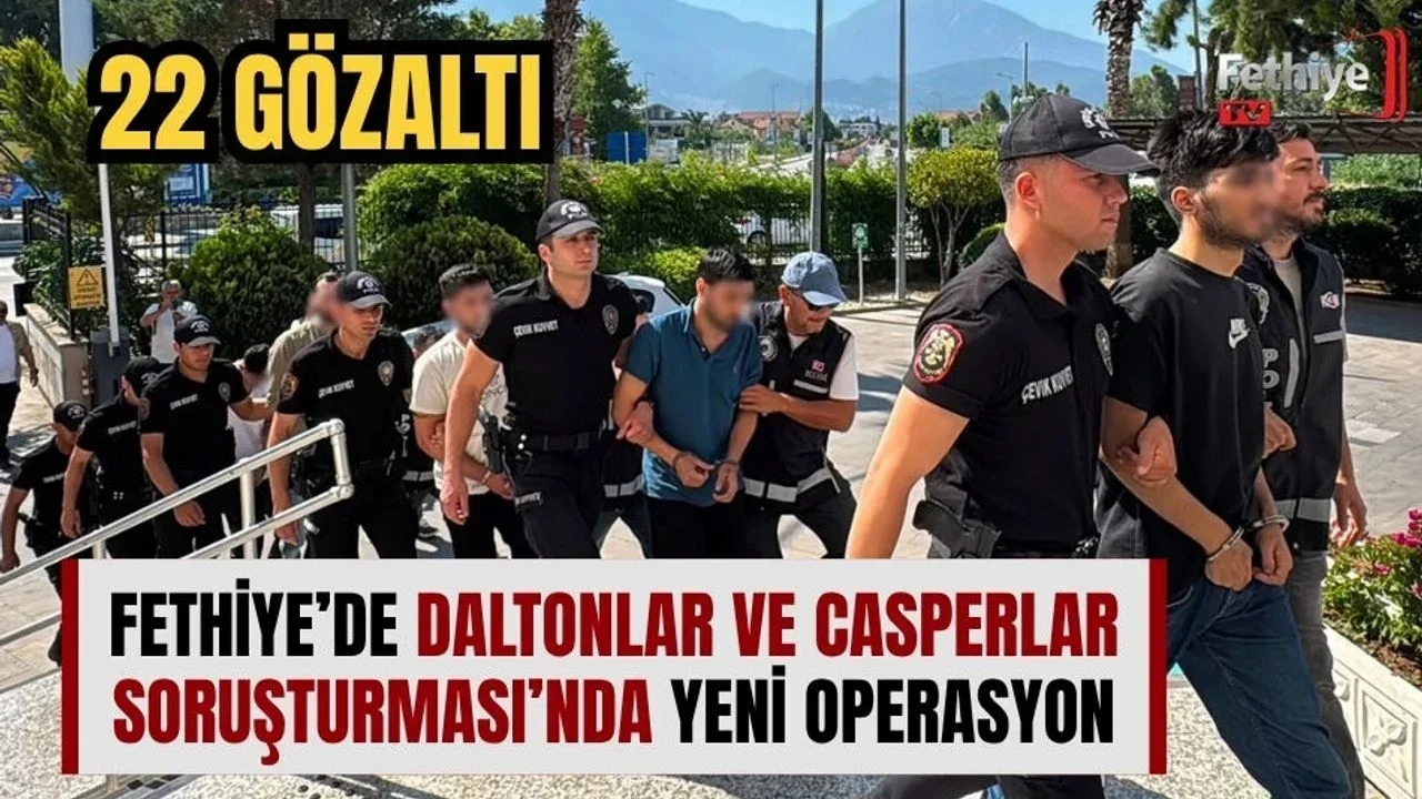 Fethiye’de Daltonlar Ve Casperlar Soruşturmasında Yeni Operasyon: 22 Gözaltı