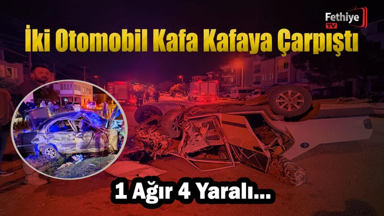 Fethiye’de İki Otomobil Kafa Kafaya Çarpıştı: 1 Ağır 4 kişi Yaralandı