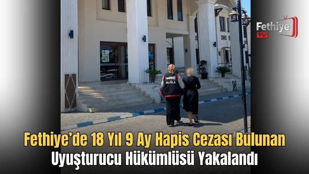 Fethiye’de 18 Yıl 9 Ay Hapis Cezası Bulunan Uyuşturucu Hükümlüsü Yakalandı