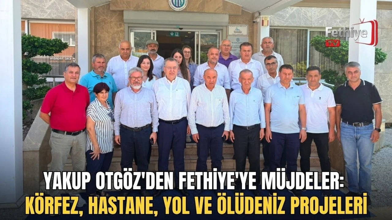 Yakup Otgöz'den Fethiye'ye Müjdeler: Körfez, Hastane, Yol Ve Ölüdeniz Projeleri