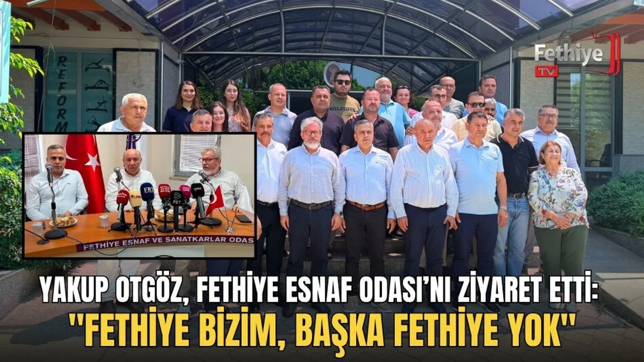Yakup Otgöz, Fethiye Esnaf Odası’nı Ziyaret Etti: "Fethiye Bizim, Başka Fethiye Yok"