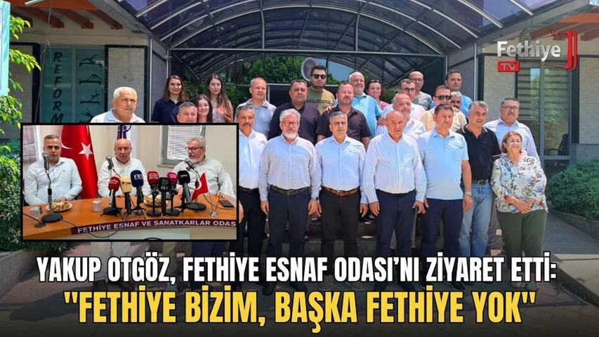 Yakup Otgöz, Fethiye Esnaf Odası’nı Ziyaret Etti: "Fethiye Bizim, Başka Fethiye Yok"