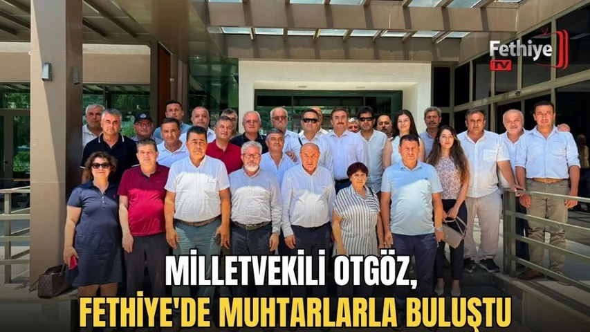 Milletvekili Otgöz, Fethiye'de Muhtarlarla Buluştu