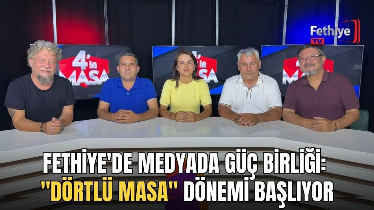 Fethiye'de Medyada Güç Birliği: "Dörtlü Masa" Dönemi Başlıyor