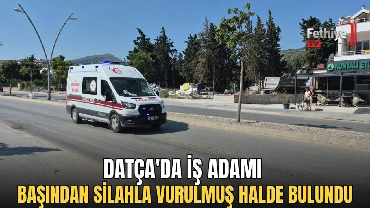 Datça'da İş Adamı Başından Silahla Vurulmuş Halde Bulundu