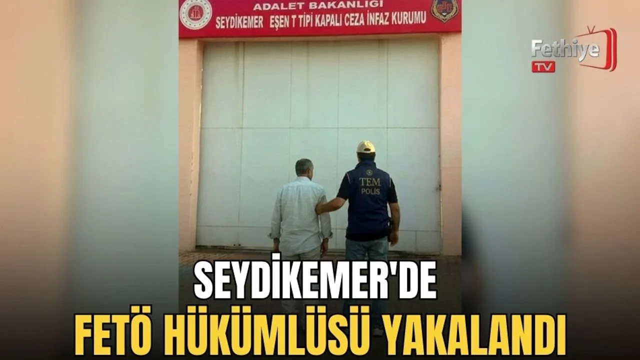 Seydikemer'de Fetö Hükümlüsü Yakalandı