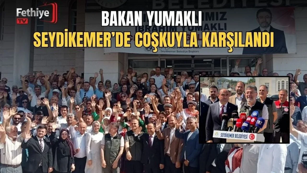 Bakan Yumaklı Seydikemer’de Coşkuyla Karşılandı