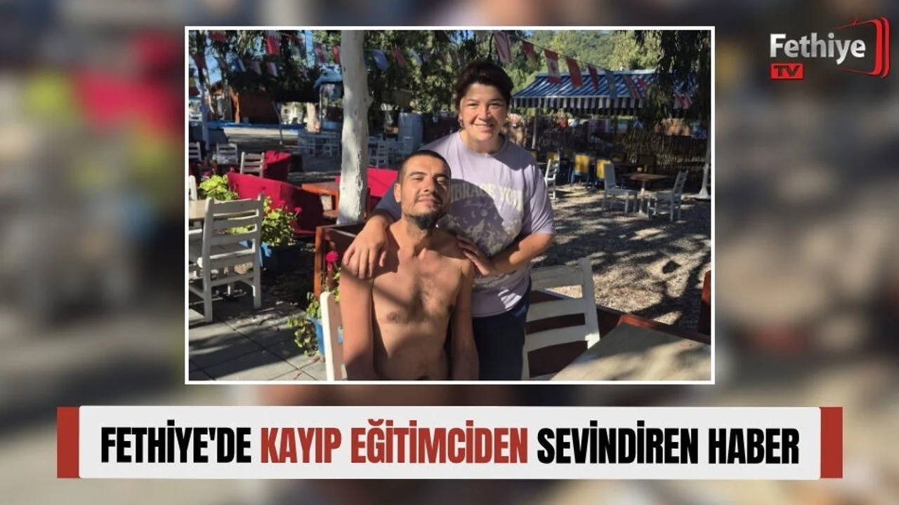 Fethiye'de Kayıp Eğitimciden Sevindiren Haber