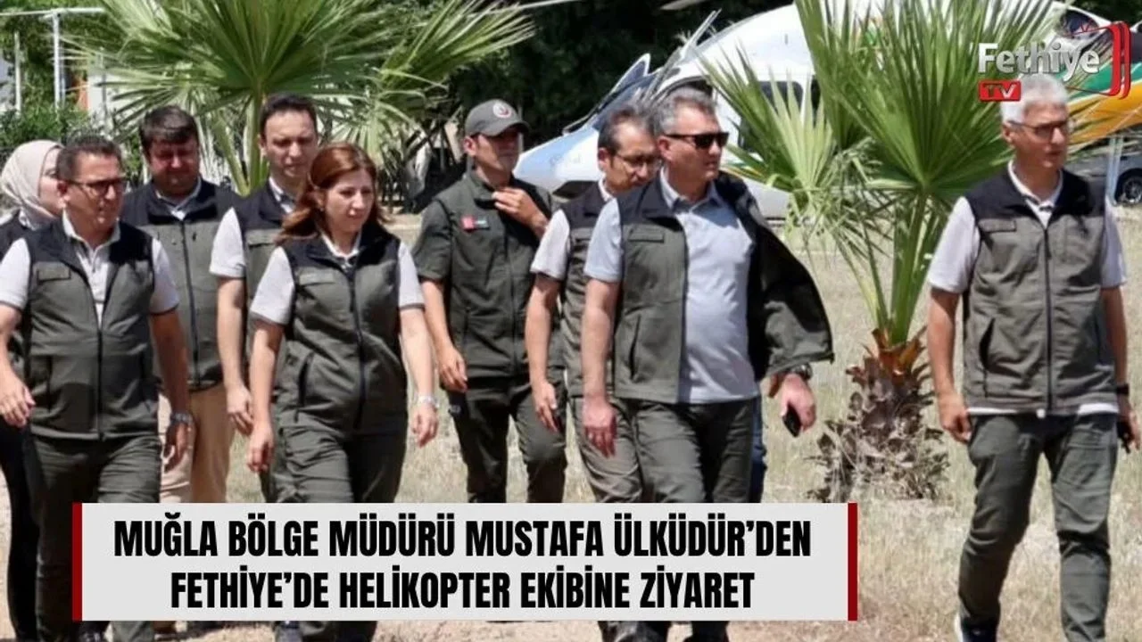 Muğla Bölge Müdürü Mustafa Ülküdür’den Fethiye’de Helikopter Ekibine Ziyaret