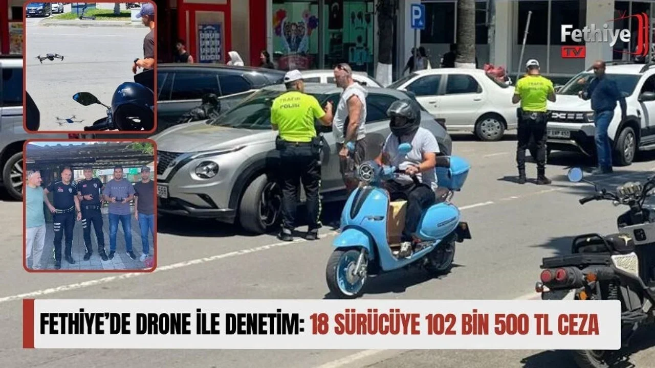 Fethiye’de Drone İle Denetim: 18 Sürücüye 102 Bin 500 TL Ceza