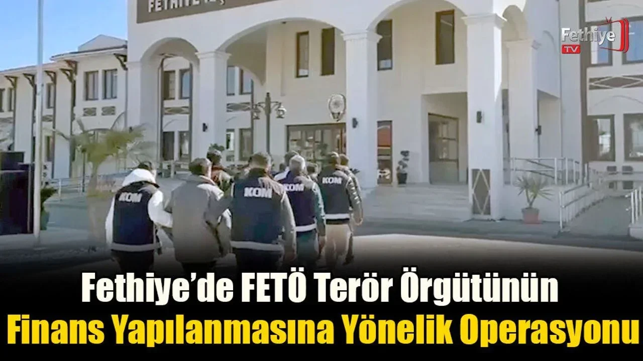 Fethiye’de FETÖ Terör Örgütünün Finans Yapılanmasına Yönelik Operasyonu