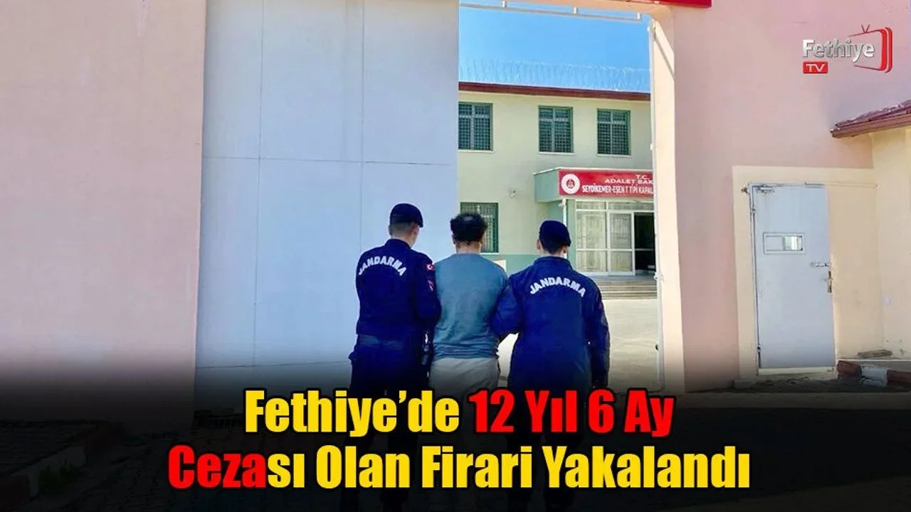 Fethiye’de 12 Yıl 6 Ay Cezası Olan Firari Yakalandı