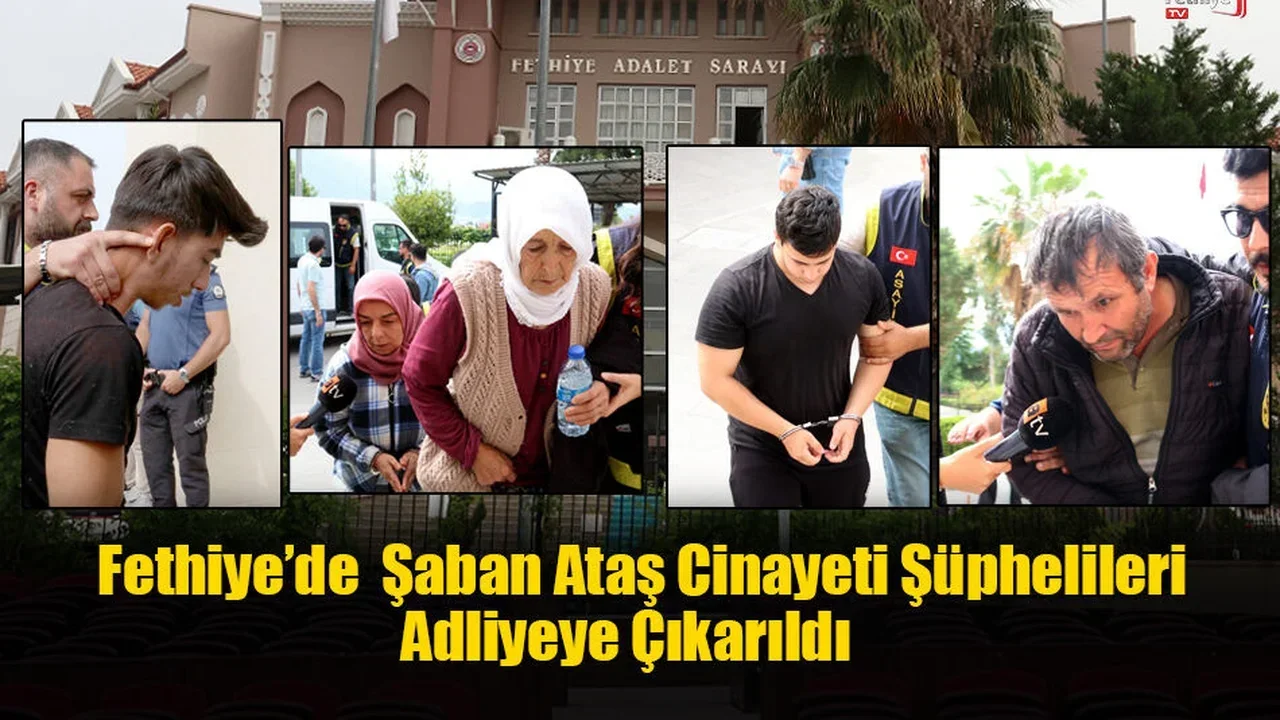 Fethiye’de  Şaban Ataş Cinayeti Şüphelileri Adliyeye Çıkarıldı
