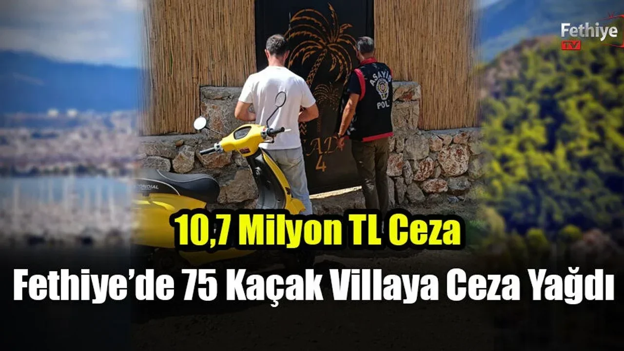 Fethiye’de 75 Kaçak Villaya Ceza Yağdı